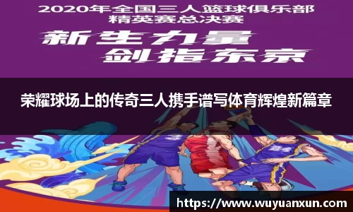 荣耀球场上的传奇三人携手谱写体育辉煌新篇章