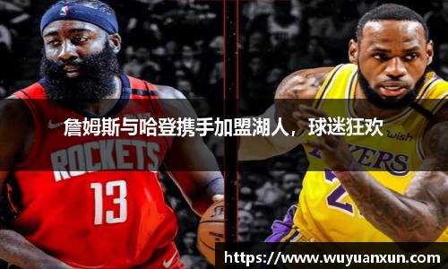 詹姆斯与哈登携手加盟湖人，球迷狂欢