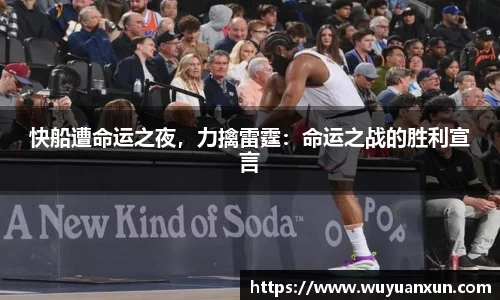 快船遭命运之夜，力擒雷霆：命运之战的胜利宣言