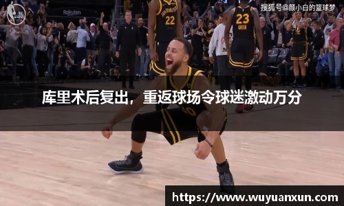 库里术后复出，重返球场令球迷激动万分