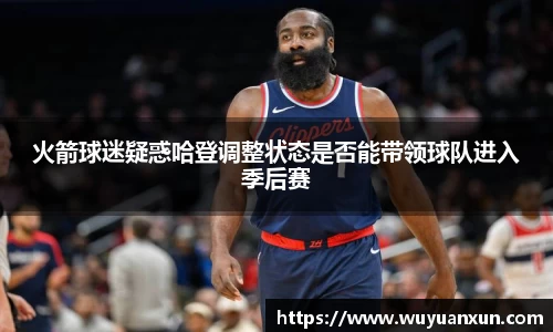 火箭球迷疑惑哈登调整状态是否能带领球队进入季后赛