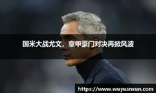 国米大战尤文，意甲豪门对决再掀风波