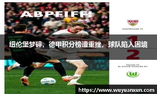纽伦堡梦碎，德甲积分榜遭重挫，球队陷入困境
