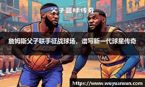 詹姆斯父子联手征战球场，谱写新一代球星传奇