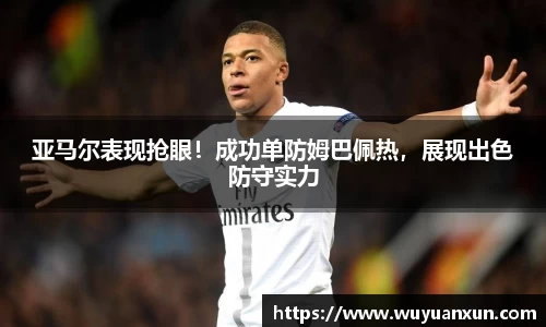 亚马尔表现抢眼！成功单防姆巴佩热，展现出色防守实力