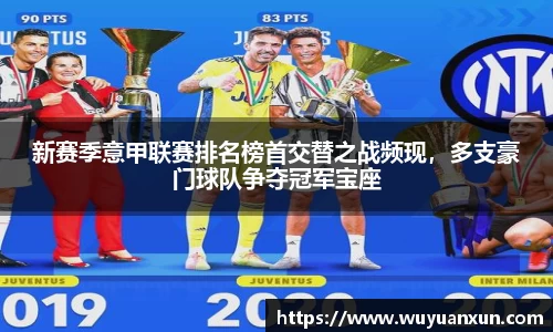 新赛季意甲联赛排名榜首交替之战频现，多支豪门球队争夺冠军宝座
