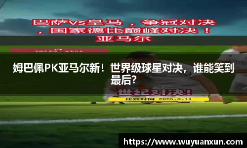 姆巴佩PK亚马尔新！世界级球星对决，谁能笑到最后？