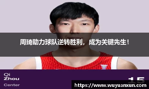周琦助力球队逆转胜利，成为关键先生！