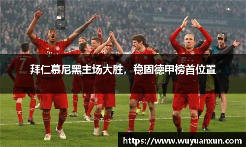 拜仁慕尼黑主场大胜，稳固德甲榜首位置