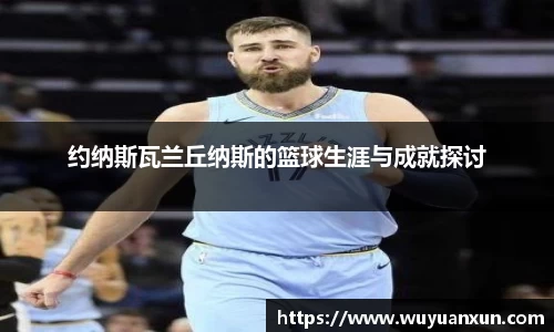 约纳斯瓦兰丘纳斯的篮球生涯与成就探讨