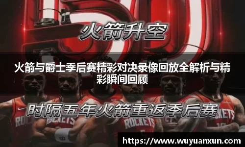 火箭与爵士季后赛精彩对决录像回放全解析与精彩瞬间回顾
