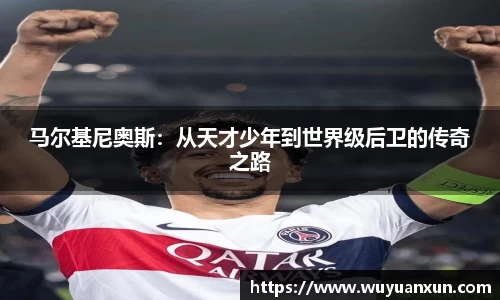 马尔基尼奥斯：从天才少年到世界级后卫的传奇之路