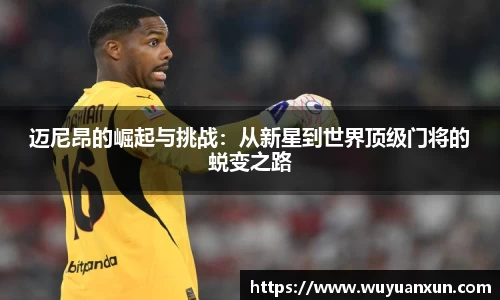 迈尼昂的崛起与挑战：从新星到世界顶级门将的蜕变之路