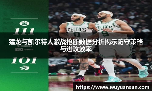 猛龙与凯尔特人激战抢断数据分析揭示防守策略与进攻效率