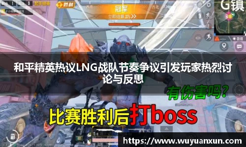 和平精英热议LNG战队节奏争议引发玩家热烈讨论与反思