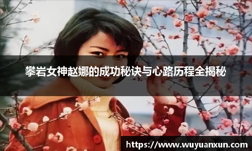 攀岩女神赵娜的成功秘诀与心路历程全揭秘