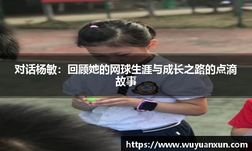 对话杨敏：回顾她的网球生涯与成长之路的点滴故事
