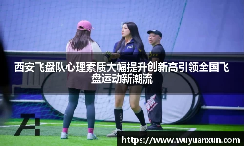 西安飞盘队心理素质大幅提升创新高引领全国飞盘运动新潮流