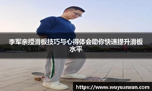 李军亲授滑板技巧与心得体会助你快速提升滑板水平