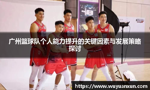 广州篮球队个人能力提升的关键因素与发展策略探讨